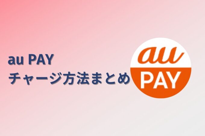 au PAYにチャージする方法は？コンビニ？カード？銀行？